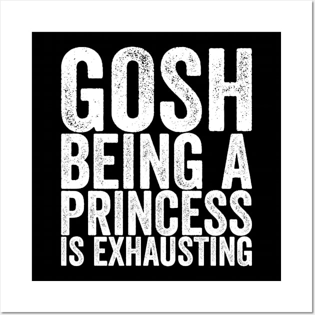 Gosh Being A Princess Is Exhausting Wall Art by shirtsbase